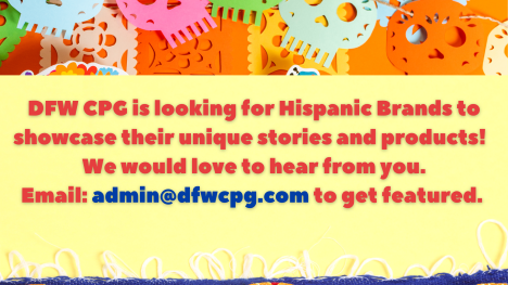 We're looking for Hispanic Brands to showcase their unique stories and products. Email admin@dfwcpg.com to get featured