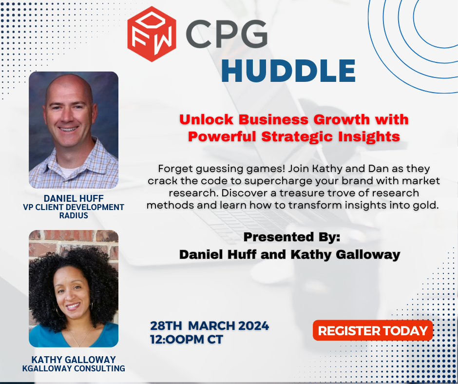 DFW CPG Huddle | Unlock Business Growth with Powerful Strategic Insights | Forget guessing games! Join Kathy and Dan as they crack the code to supercharge your brand with market research. Discover a treasure trove of research methods and learn how to transform insights into gold. Presented by: Daniel Huff and Kathy Galloway | 28th March 2024, 12pm CT | Register Today